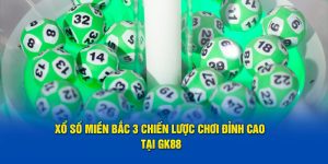 Xổ Số Miền Bắc 3 Chiến Lược Chơi Đỉnh Cao Tại GK88